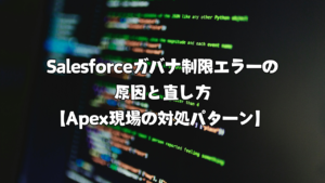 Salesforceガバナ制限エラーの原因と直し方【Apex現場の対処パターン】 