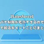 【Salesforce】ガバナ制限が厄介すぎるので、現場で困るポイントごとにまとめた