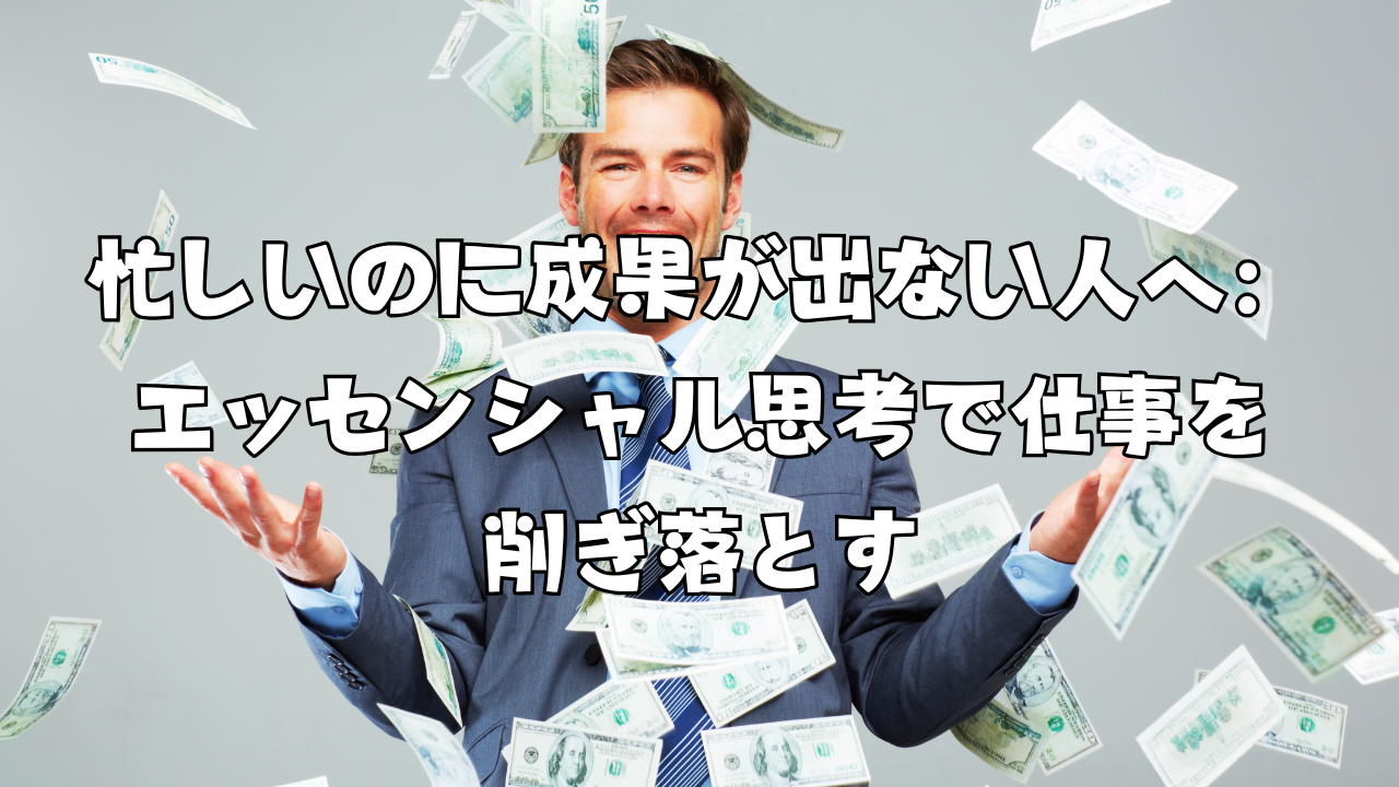 忙しいのに成果が出ない人へ：エッセンシャル思考で仕事を削ぎ落とす