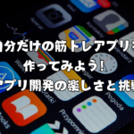 自分だけの筋トレアプリを作ってみよう！ 〜アプリ開発の楽しさと挑戦〜