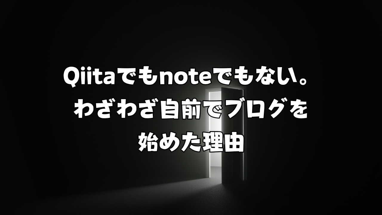 Qiitaでもnoteでもない。わざわざ自前でブログを始めた理由