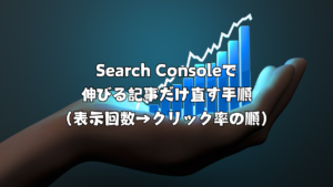 Search Consoleで伸びる記事だけ直す手順（表示回数→クリック率の順）