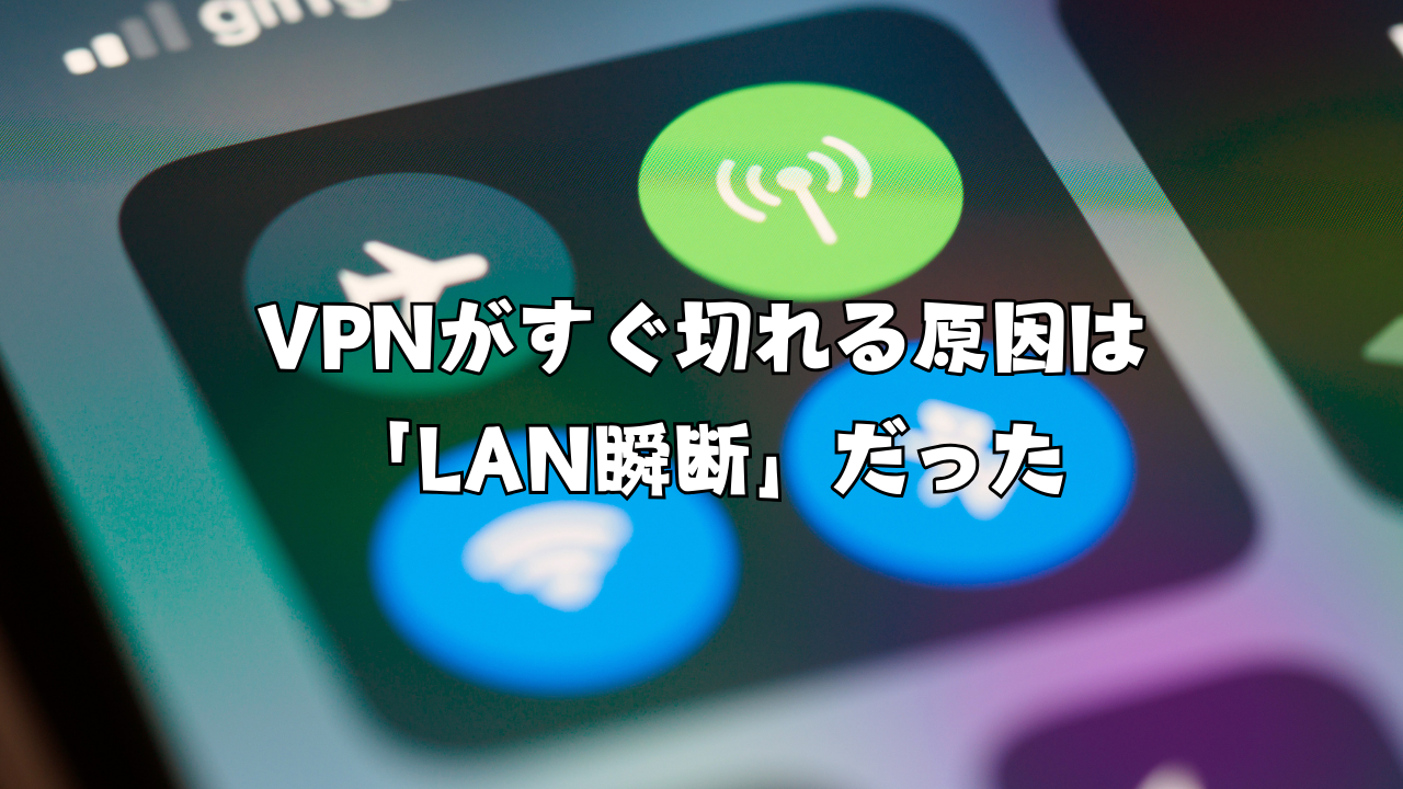 VPNがすぐ切れる原因は「LAN瞬断」だった