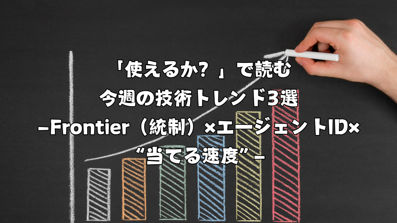「使えるか？」で読む今週の技術トレンド3選 ―Frontier（統制）×エージェントID×“当てる速度”―（2026/02/01〜2026/02/07）
