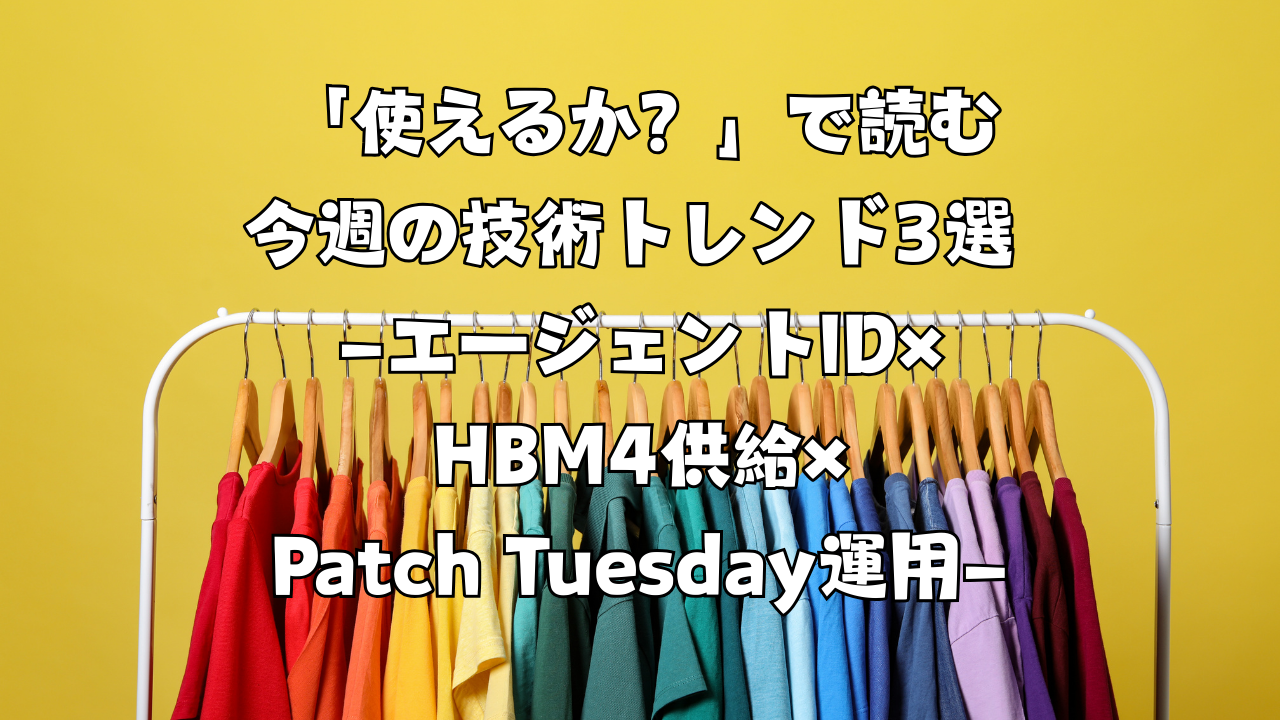 「使えるか？」で読む今週の技術トレンド3選 ―エージェントID×HBM4供給×Patch Tuesday運用―（2026/02/08〜2026/02/14）