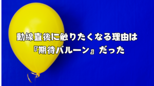 動線直後に触りたくなる理由は『期待バルーン』だった