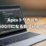 Apexトリガーが500行になる前にやること