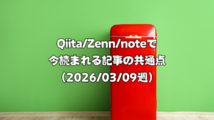 Qiita/Zenn/noteで今読まれる記事の共通点（2026/03/09週）