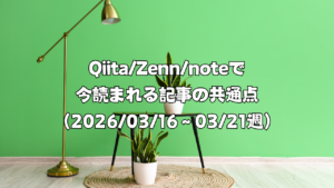 Qiita/Zenn/noteで今読まれる記事の共通点（2026/03/16〜03/21週）