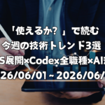 「使えるか？」で読む今週の技術トレンド3選 ―AWS展開×Codex全職種×AI規制―（2026/06/01〜2026/06/06）